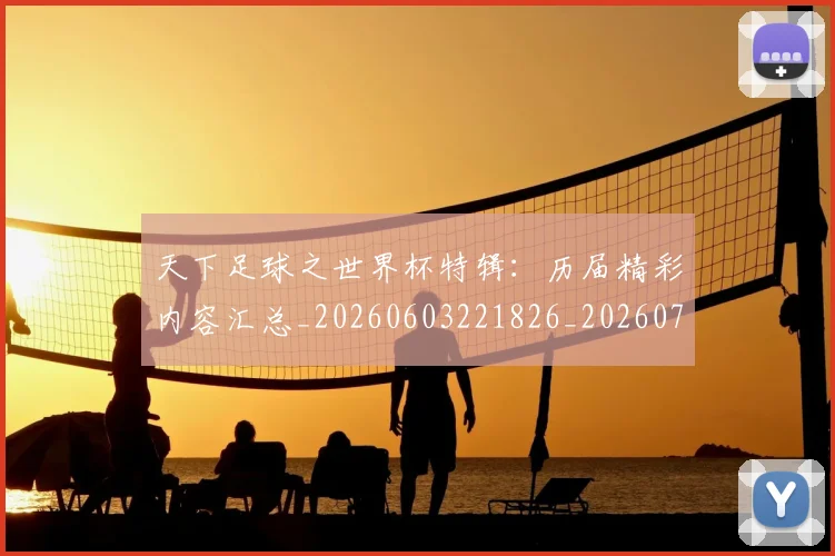 天下足球之世界杯特辑：历届精彩内容汇总_20260603221826_20260703225731_20260719171941