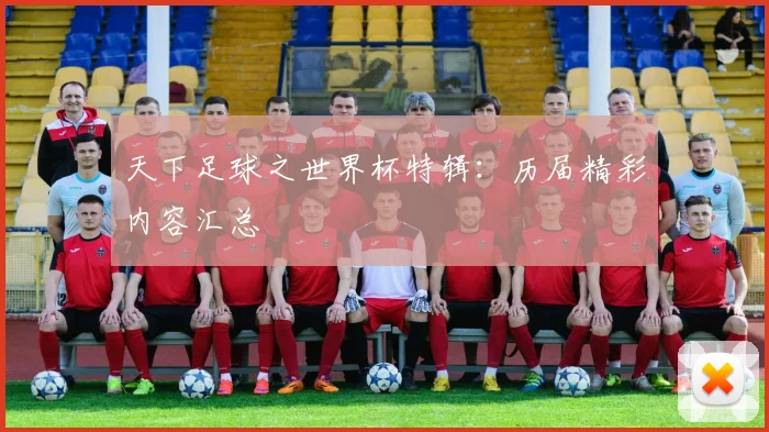 天下足球之世界杯特辑：历届精彩内容汇总